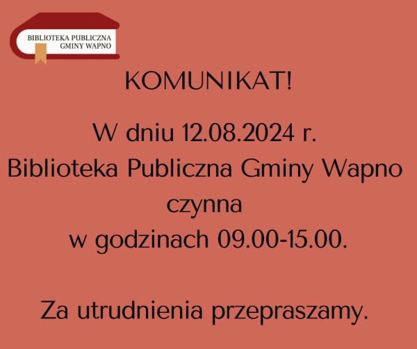 Komunikat, iż dniu 12.08.2024 r.  Biblioteka Publiczna Gminy Wapno będzie czynna w godzinach 09.00-15.00.